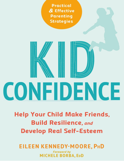 Kid Confidence Help Your Child Make Friends, Build Resilience, and Develop Real Self-Esteem